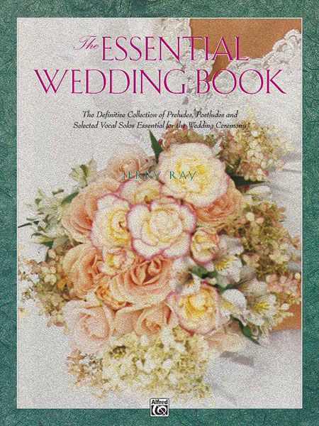 The Essential Wedding Book The Definitive Collection Of Preludes, Postludes And Selected Vocal Solos Essential For The Wedding Ceremony Book
