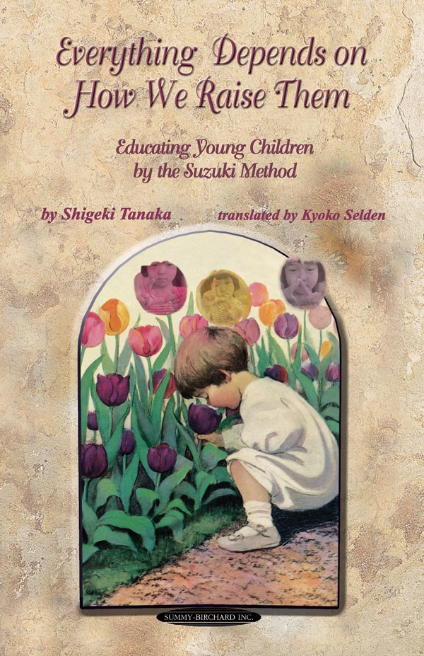 Everything Depends On How We Raise Them: Educating Young Children By The Suzuki Method Book