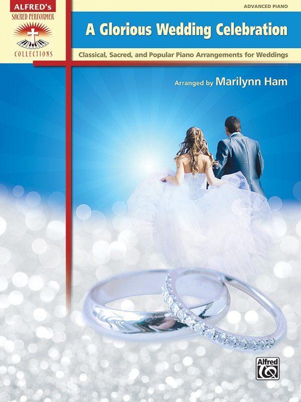A Glorious Wedding Celebration Classical, Sacred, And Popular Piano Arrangements For Weddings Book