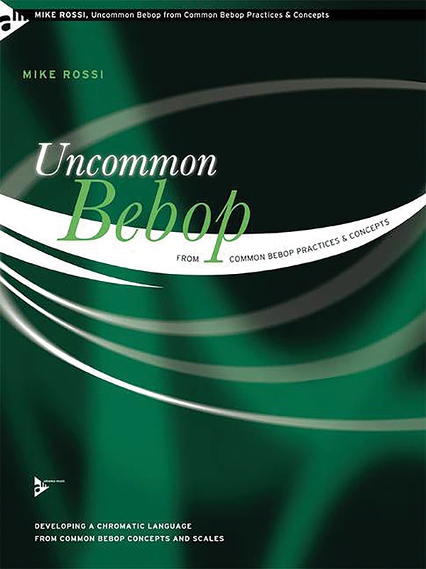 Uncommon Bebop From Common Bebop Practices & Concepts Developing A Chromatic Language From Common Bebop Concepts And Scales Book