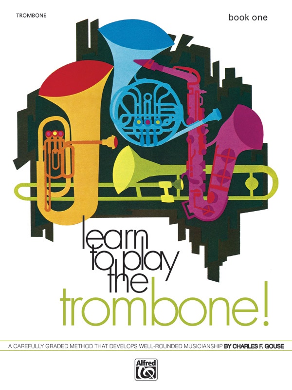 Learn To Play Trombone! Book 1 A Carefully Graded Method That Develops Well-Rounded Musicianship