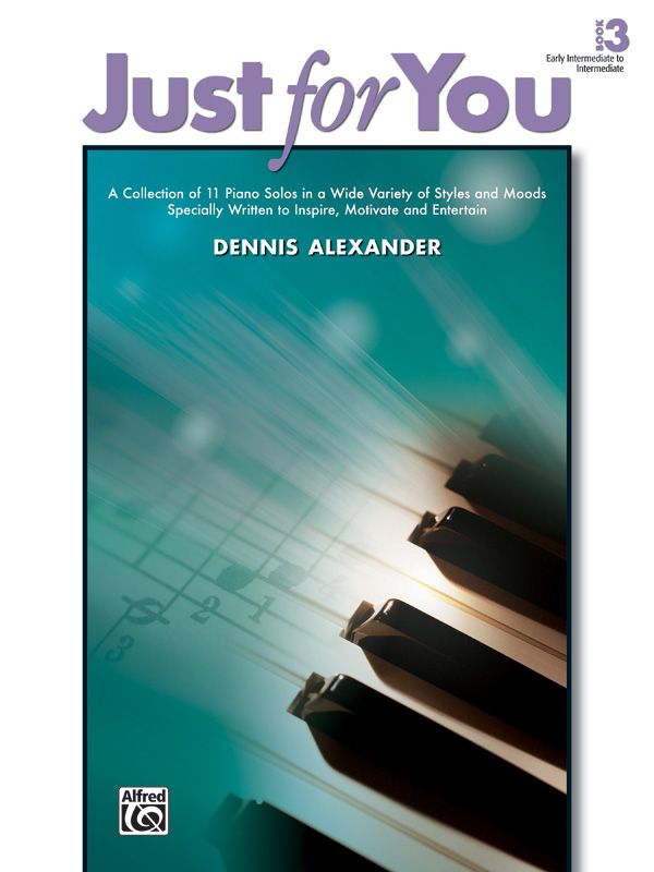 Just For You, Book 3 A Collection Of 11 Piano Solos In A Wide Variety Of Styles And Moods Specially Written To Inspire, Motivate, And Entertain Book