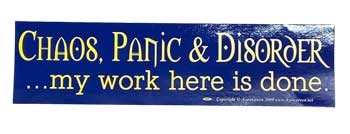 Chaos, Panic & Disorder. My Work Here Is Done Bumper Sticker