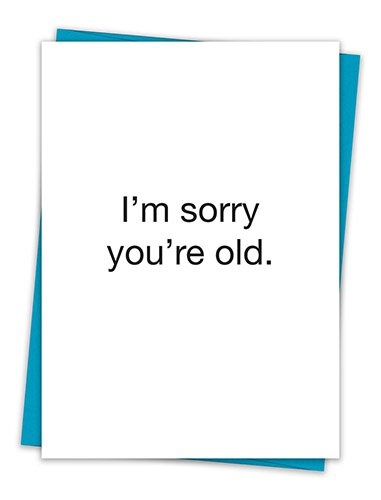 That's All® Greeting Card - I'm Sorry You're Old