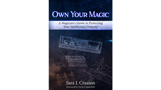 Own Your Magic: A Magician's Guide to Protecting Your Intellectual Property